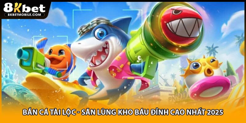 Bắn Cá Tài Lộc - Săn Lùng Kho Báu Đỉnh Cao Nhất 2025